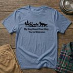 My dog heard your dog T-Shirt