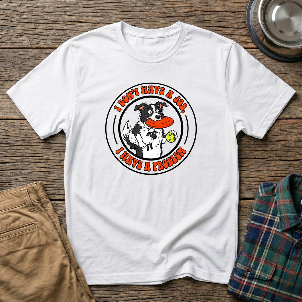 I dont have a job T-Shirt